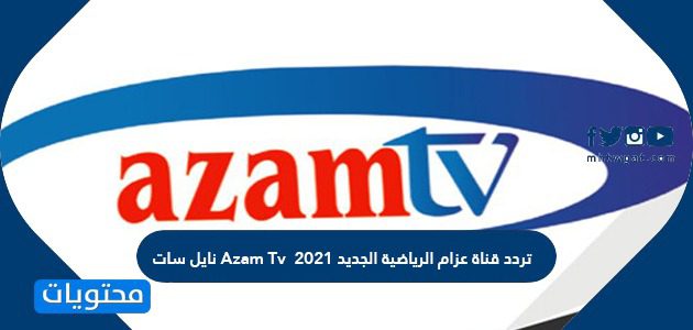 تردد قناة عزام الرياضية الجديد 2021 Azam Tv نايل سات